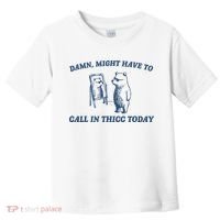 Damn Might Have To Call In Thicc Today Meme Toddler T-Shirt thumb 0