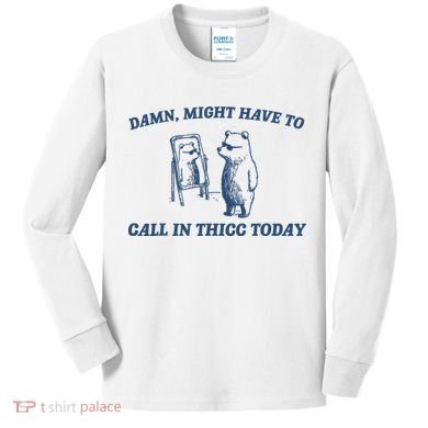 Damn Might Have To Call In Thicc Today Meme Kids Long Sleeve Shirt