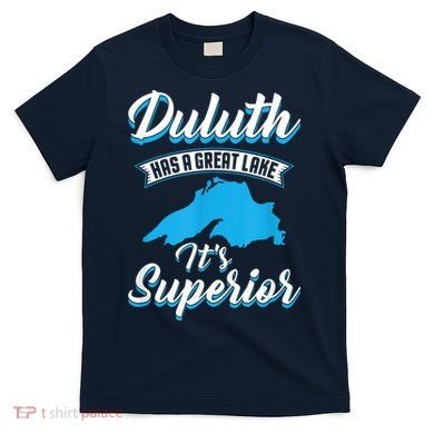 Duluth Minnesota Has A Great Lake Its Superior Pun T-Shirt