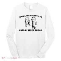 Damn Might Have To Call In Thicc Today Long Sleeve Shirt thumb 0