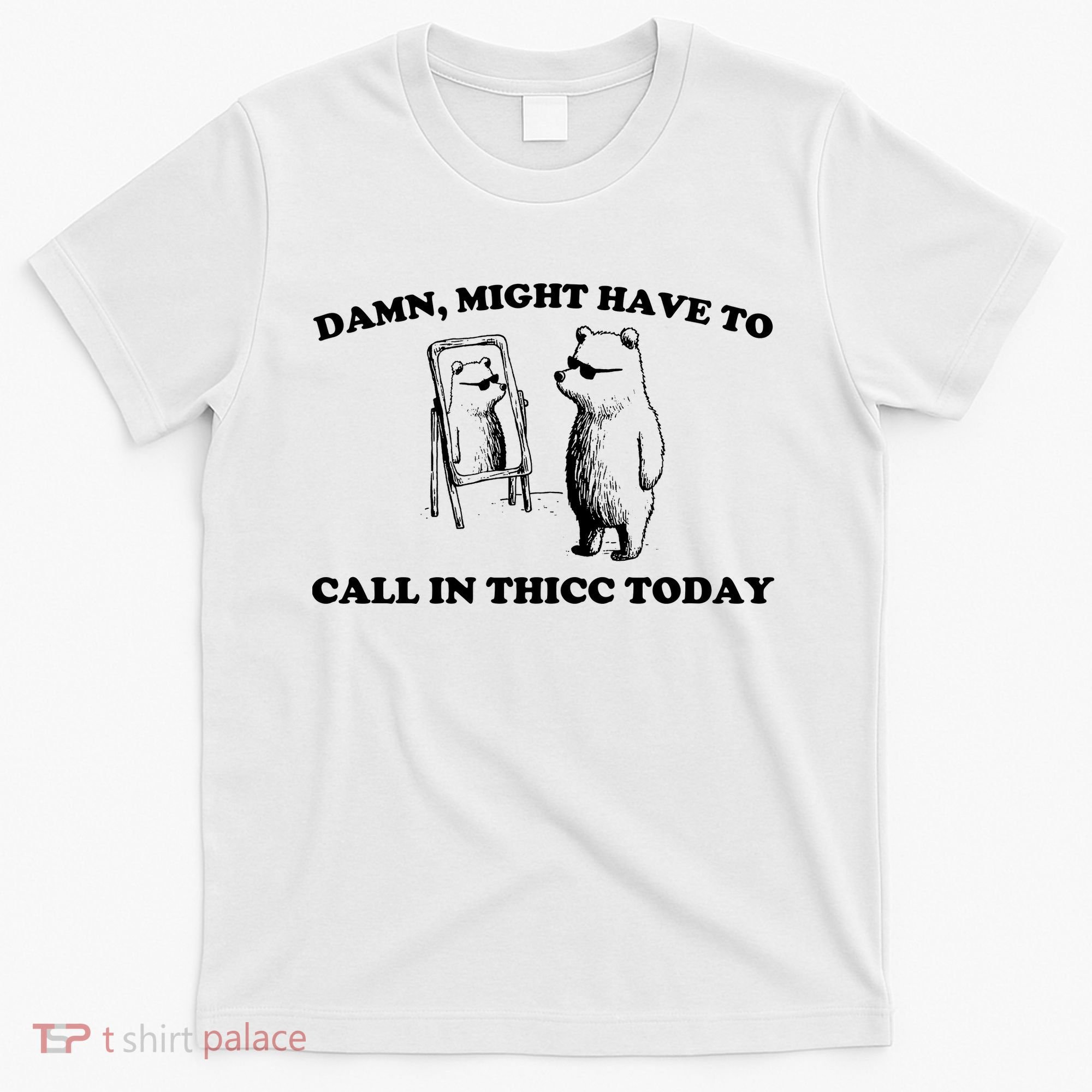 Damn Might Have To Call In Thicc Today T-Shirt