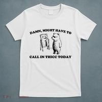 Damn Might Have To Call In Thicc Today T-Shirt thumb 5