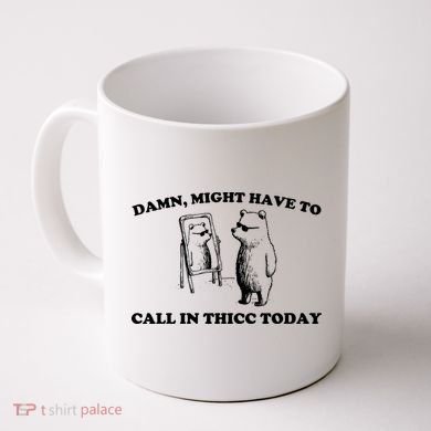 Damn Might Have To Call In Thicc Today Coffee Mug