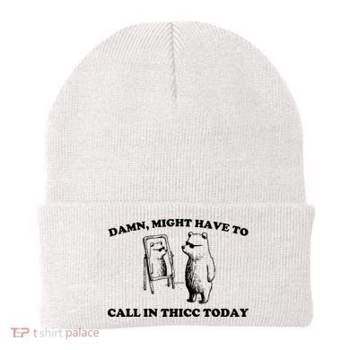 Damn Might Have To Call In Thicc Today Beanie