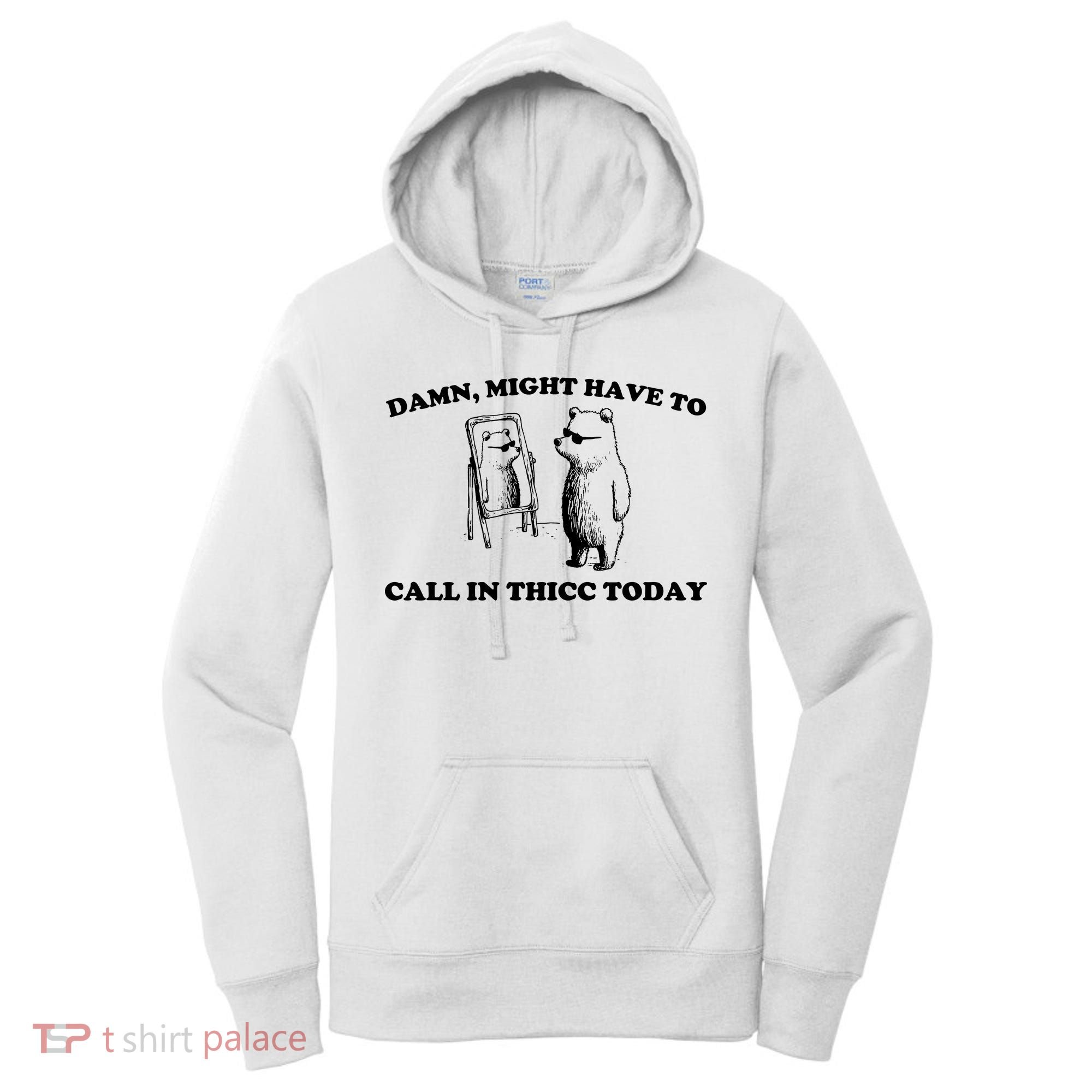 Damn Might Have To Call In Thicc Today Women's Hoodie