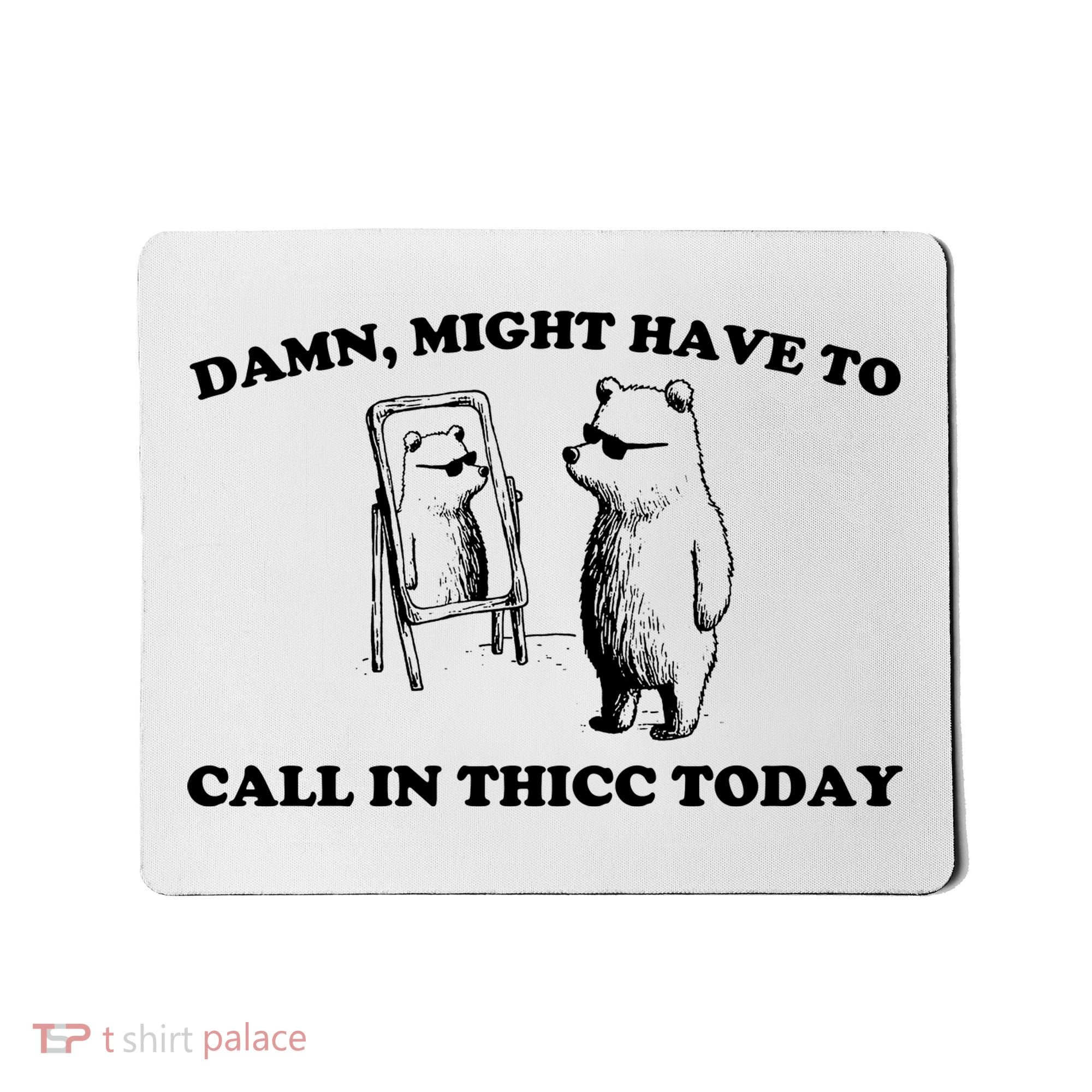 Damn Might Have To Call In Thicc Today Mousepad