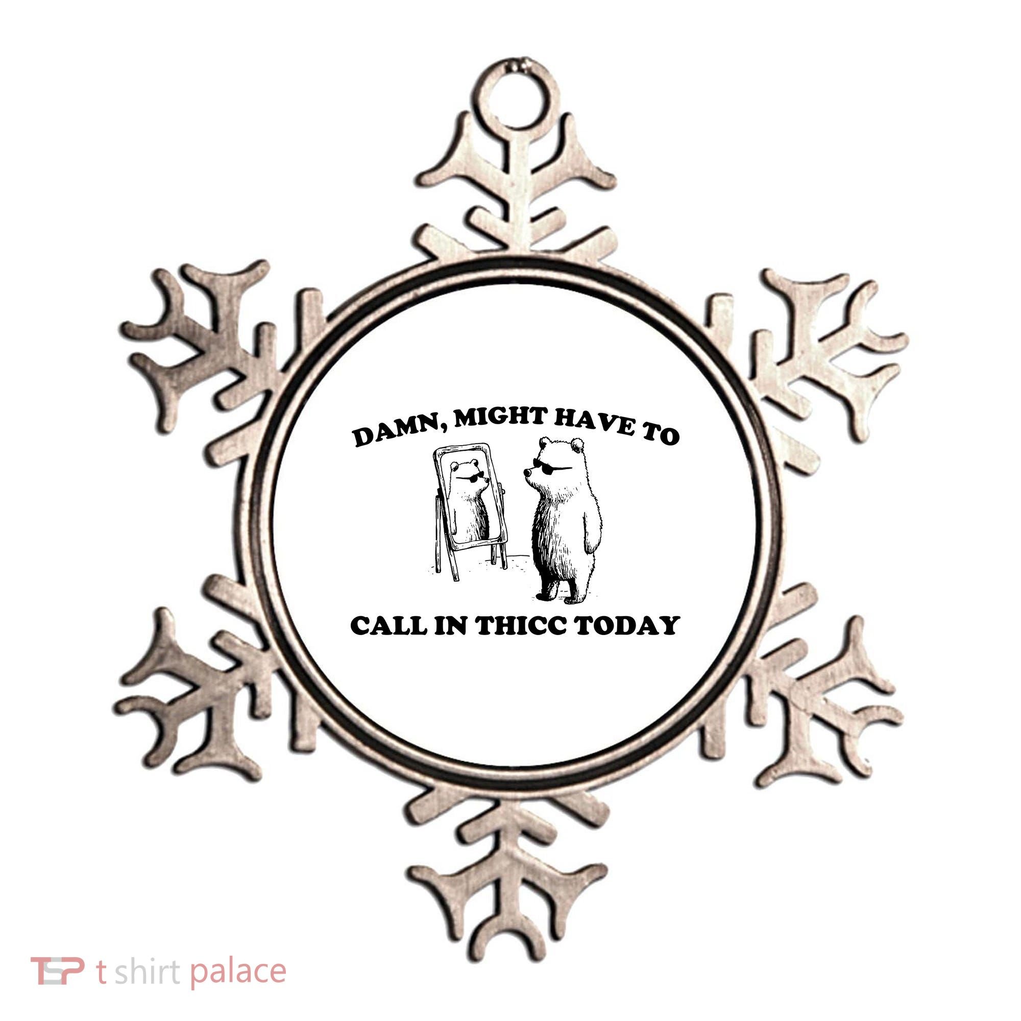 Damn Might Have To Call In Thicc Today Ornament