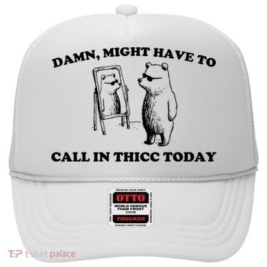 Damn Might Have To Call In Thicc Today Hat