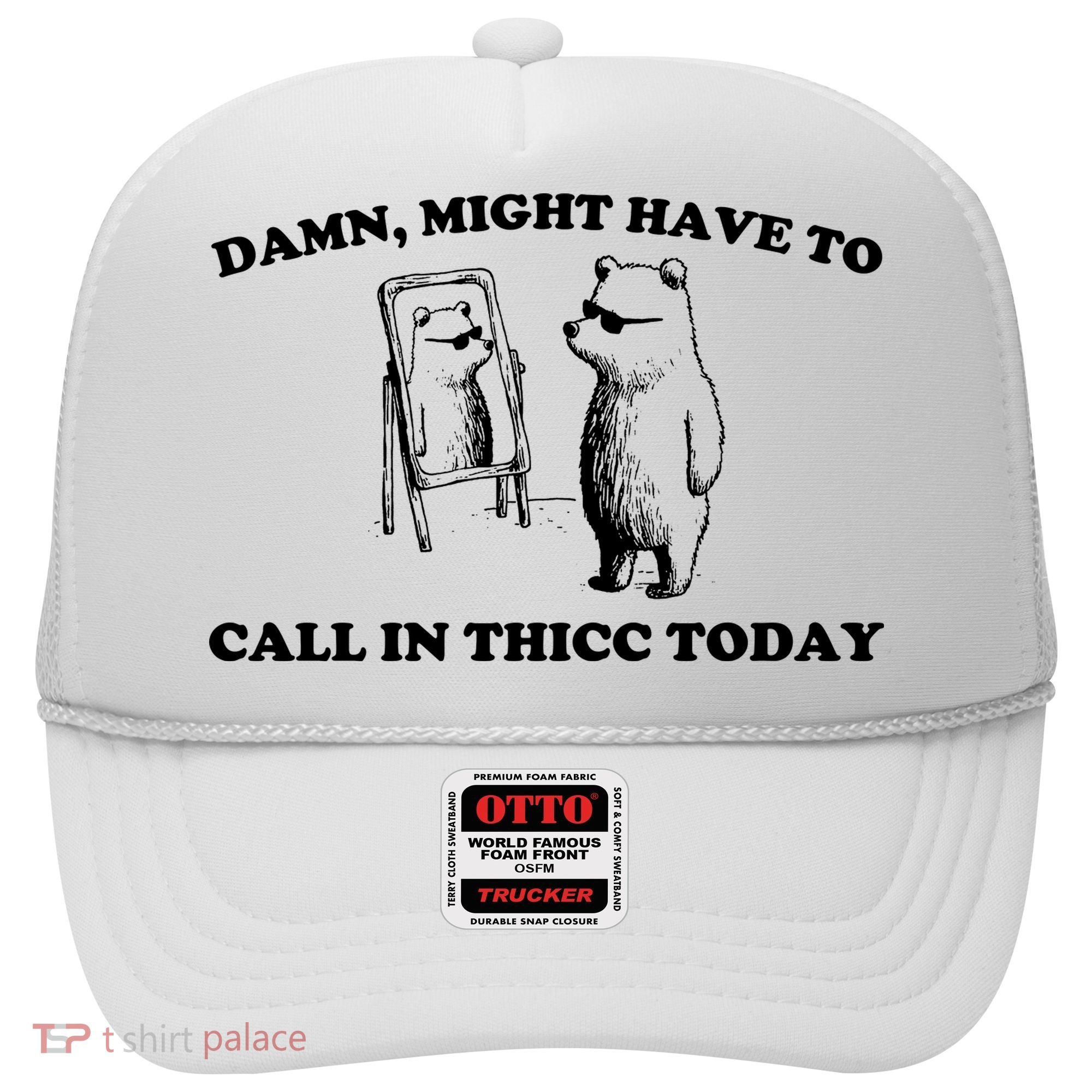 Damn Might Have To Call In Thicc Today Hat