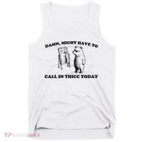 Damn Might Have To Call In Thicc Today Tank Top thumb 0