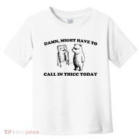 Damn Might Have To Call In Thicc Today Toddler T-Shirt thumb 0