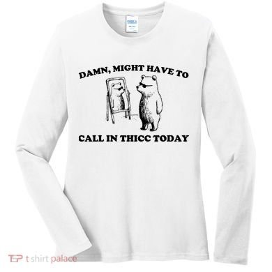 Damn Might Have To Call In Thicc Today Women's Long Sleeve Shirt