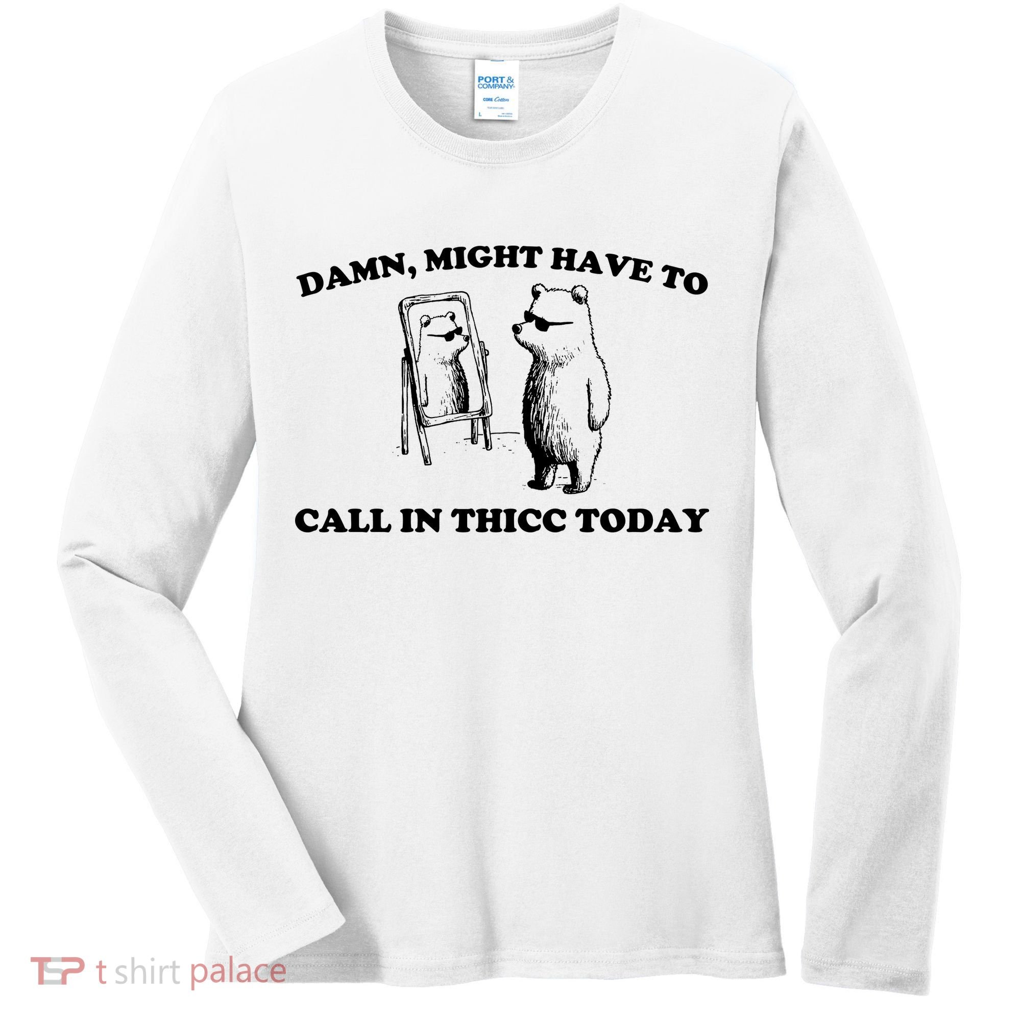 Damn Might Have To Call In Thicc Today Women's Long Sleeve Shirt