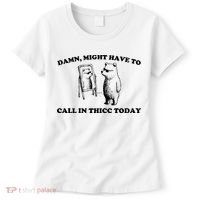 Damn Might Have To Call In Thicc Today Women's T-Shirt thumb 0