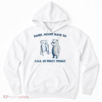 Damn Might Have To Call In Thicc Today Meme Hoodie thumb 0