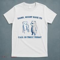 Damn Might Have To Call In Thicc Today Meme T-Shirt thumb 5