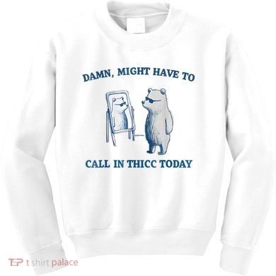 Damn Might Have To Call In Thicc Today Meme Kids Sweatshirt