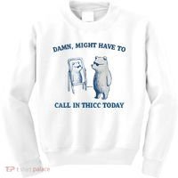 Damn Might Have To Call In Thicc Today Meme Kids Sweatshirt thumb 0