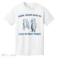 Damn Might Have To Call In Thicc Today Meme Kids T-Shirt thumb 0