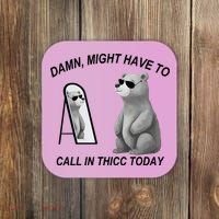 Damn Might Have To Call In Thicc Today Coaster thumb 0