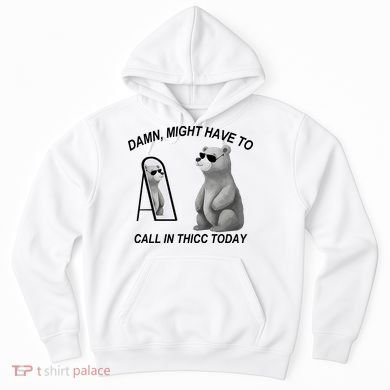 Damn Might Have To Call In Thicc Today Hoodie