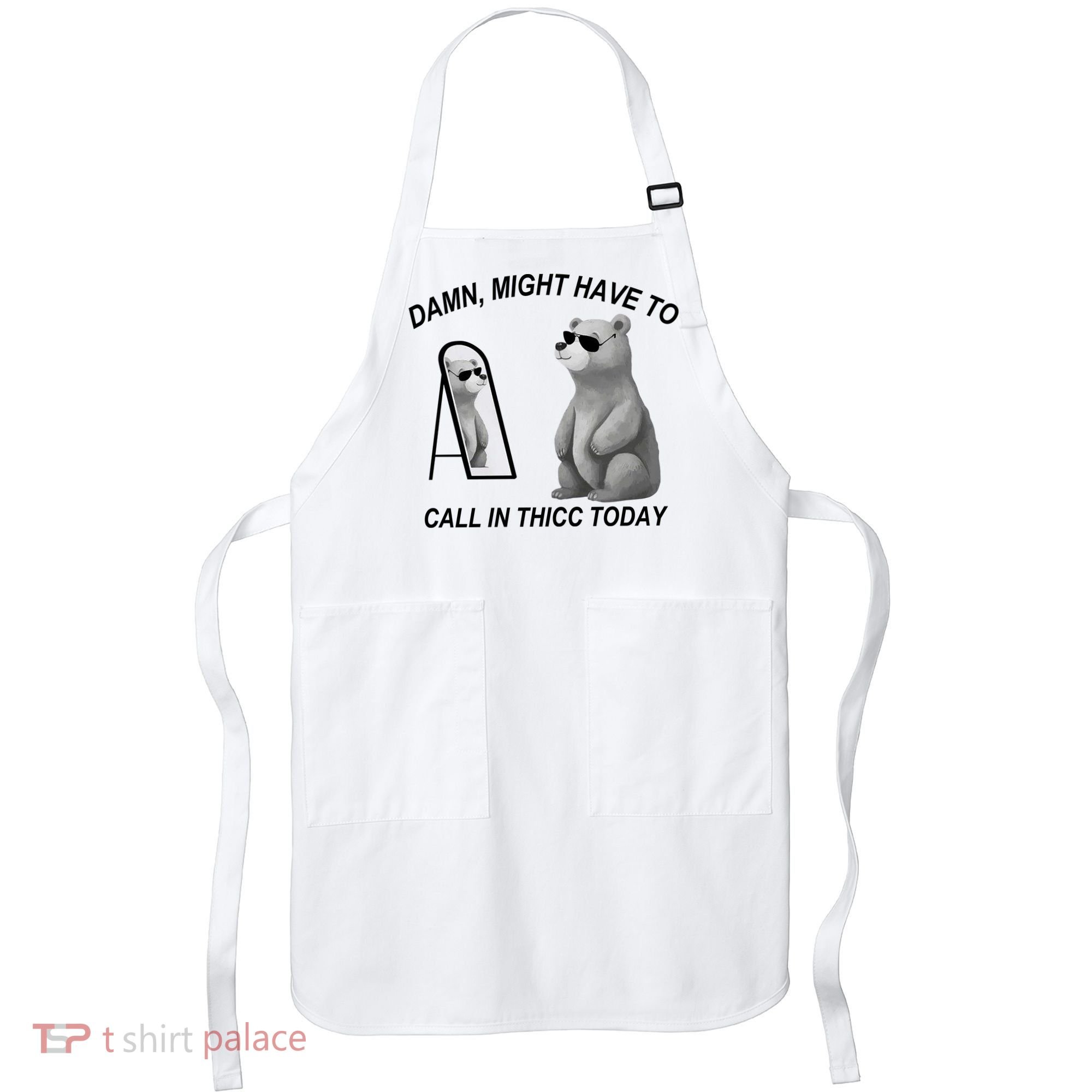 Damn Might Have To Call In Thicc Today Apron