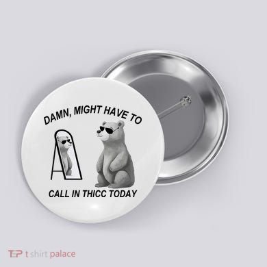 Damn Might Have To Call In Thicc Today Button