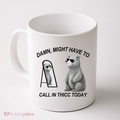 Damn Might Have To Call In Thicc Today Coffee Mug