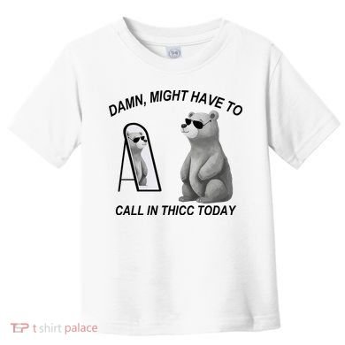 Damn Might Have To Call In Thicc Today Toddler T-Shirt