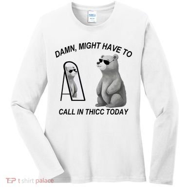 Damn Might Have To Call In Thicc Today Women's Long Sleeve Shirt