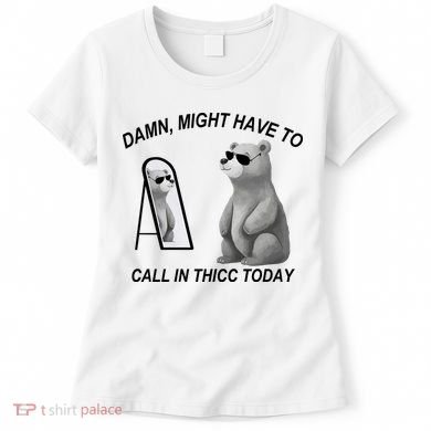 Damn Might Have To Call In Thicc Today Women's T-Shirt