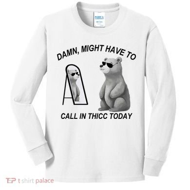 Damn Might Have To Call In Thicc Today Kids Long Sleeve Shirt