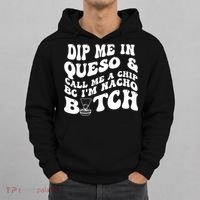 Dip Me In Queso Call Me A Chip Bc I'm Nacho Bitch  Hoodie thumb 0
