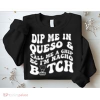 Dip Me In Queso Call Me A Chip Bc I'm Nacho Bitch  Sweatshirt thumb 2