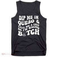 Dip Me In Queso Call Me A Chip Bc I'm Nacho Bitch  Tank Top thumb 0