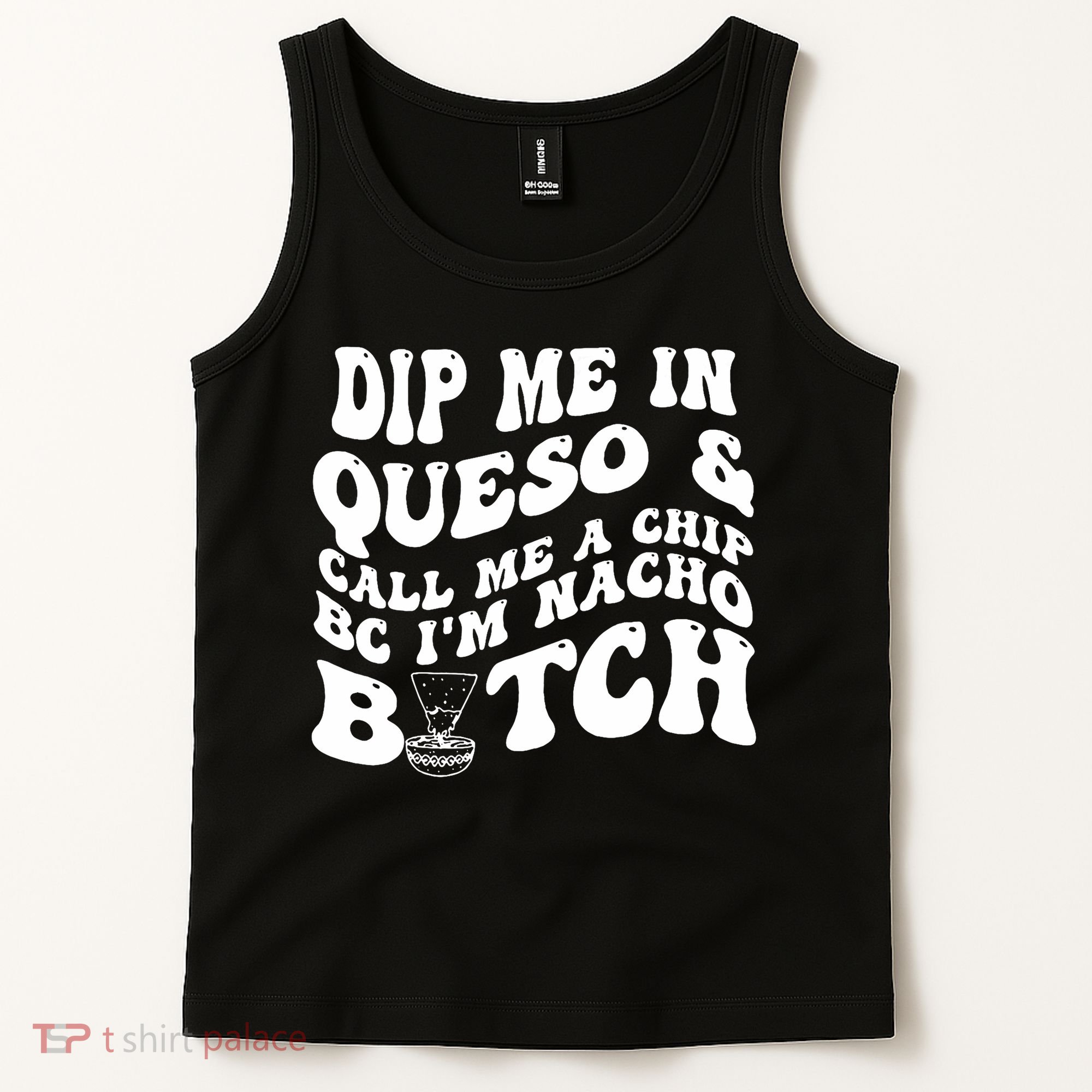 Dip Me In Queso Call Me A Chip Bc I'm Nacho Bitch  Tank Top