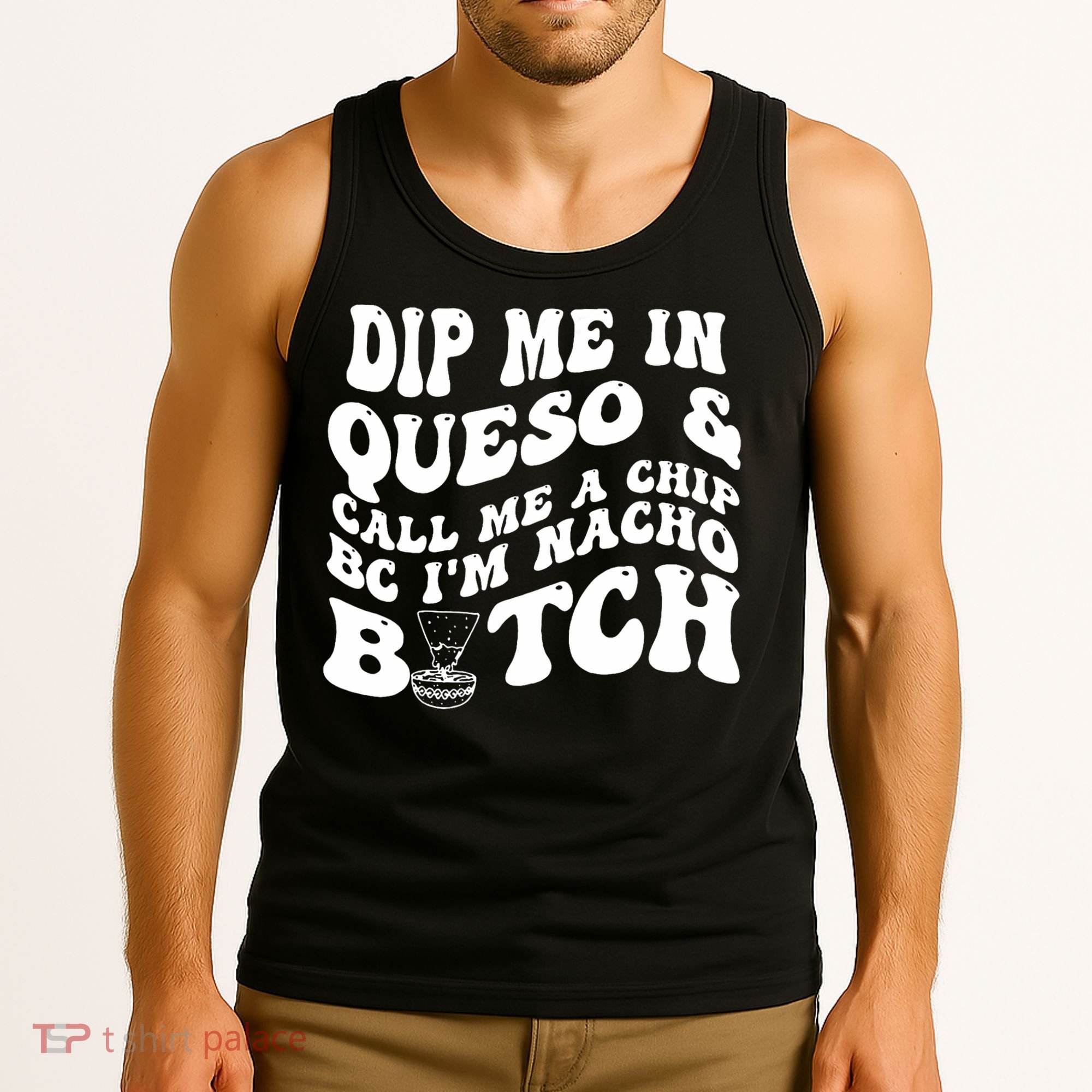 Dip Me In Queso Call Me A Chip Bc I'm Nacho Bitch  Tank Top