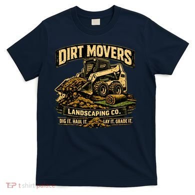 Dirt Movers Landscaping Co Dig Haul Lay Grade It T-Shirt