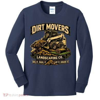 Dirt Movers Landscaping Co Dig Haul Lay Grade It Kids Long Sleeve Shirt