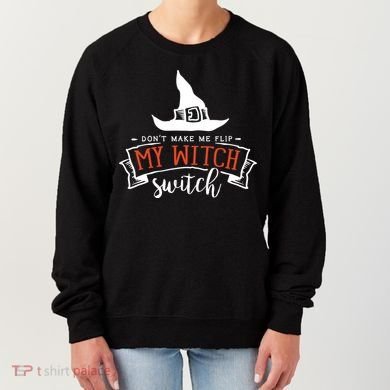 Dont Make Me Flip My Witch Switch Funny Sassy Halloweens Women's Sweatshirt