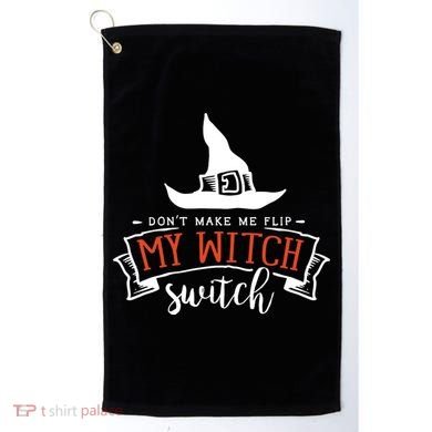 Dont Make Me Flip My Witch Switch Funny Sassy Halloweens Golf Towel