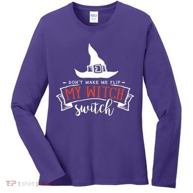 Dont Make Me Flip My Witch Switch Funny Sassy Halloweens Women's Long Sleeve Shirt