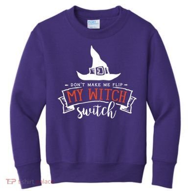 Dont Make Me Flip My Witch Switch Funny Sassy Halloweens Kids Sweatshirt