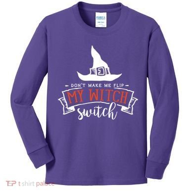 Dont Make Me Flip My Witch Switch Funny Sassy Halloweens Kids Long Sleeve Shirt