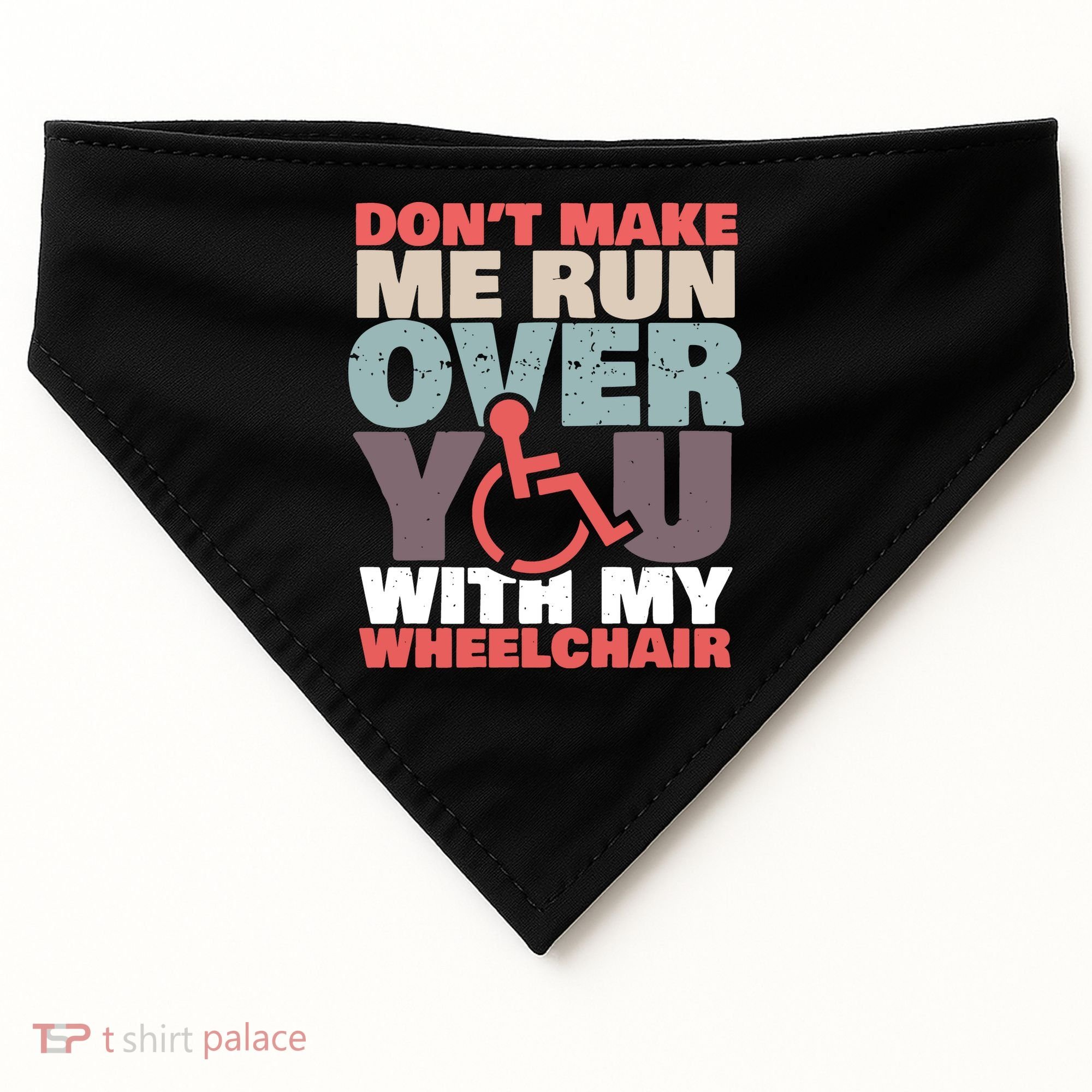 Don’t Make Me Run Over You With My Wheelchair USA-Made Doggie Bandana