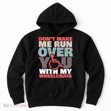 Don’t Make Me Run Over You With My Wheelchair Hoodie