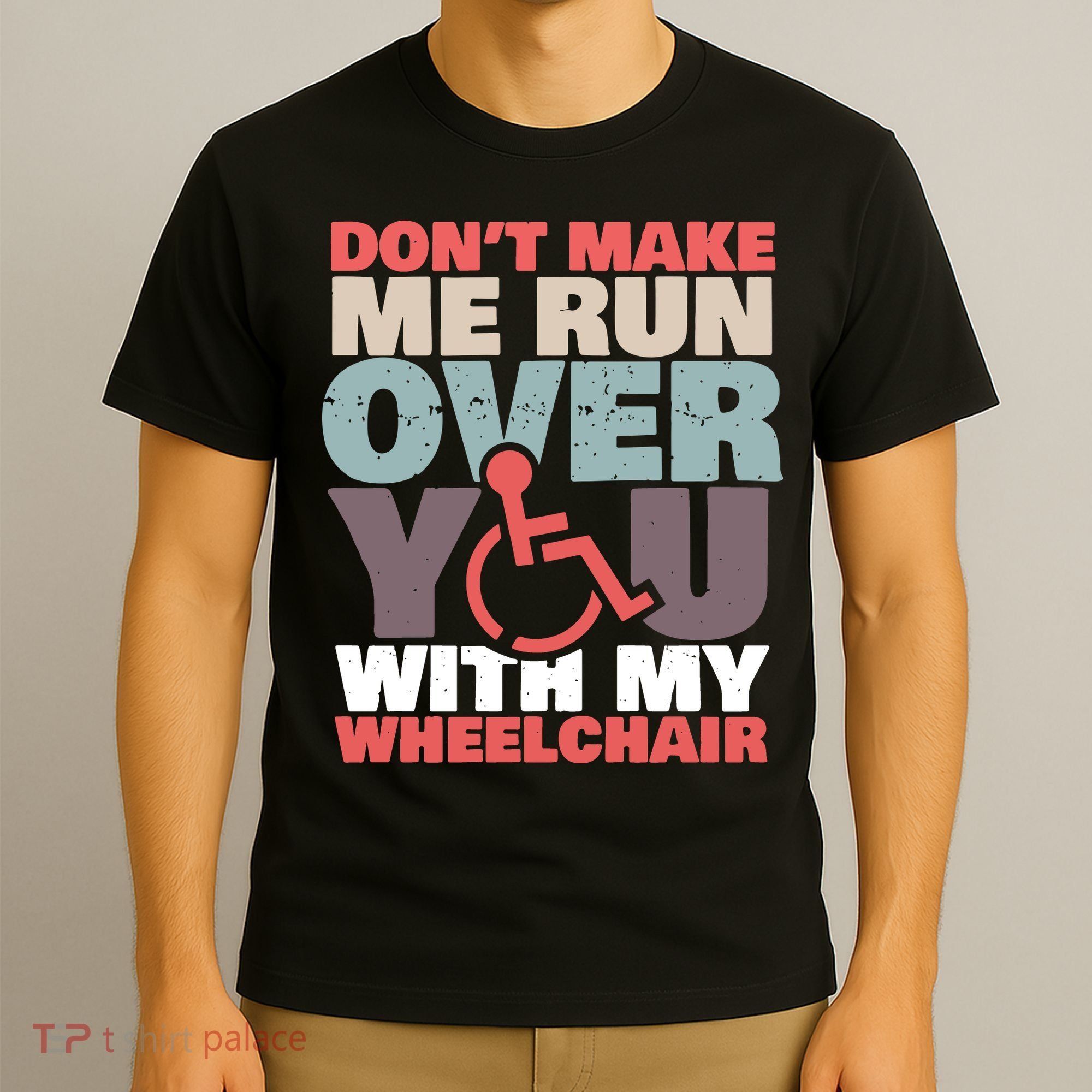 Don’t Make Me Run Over You With My Wheelchair T-Shirt