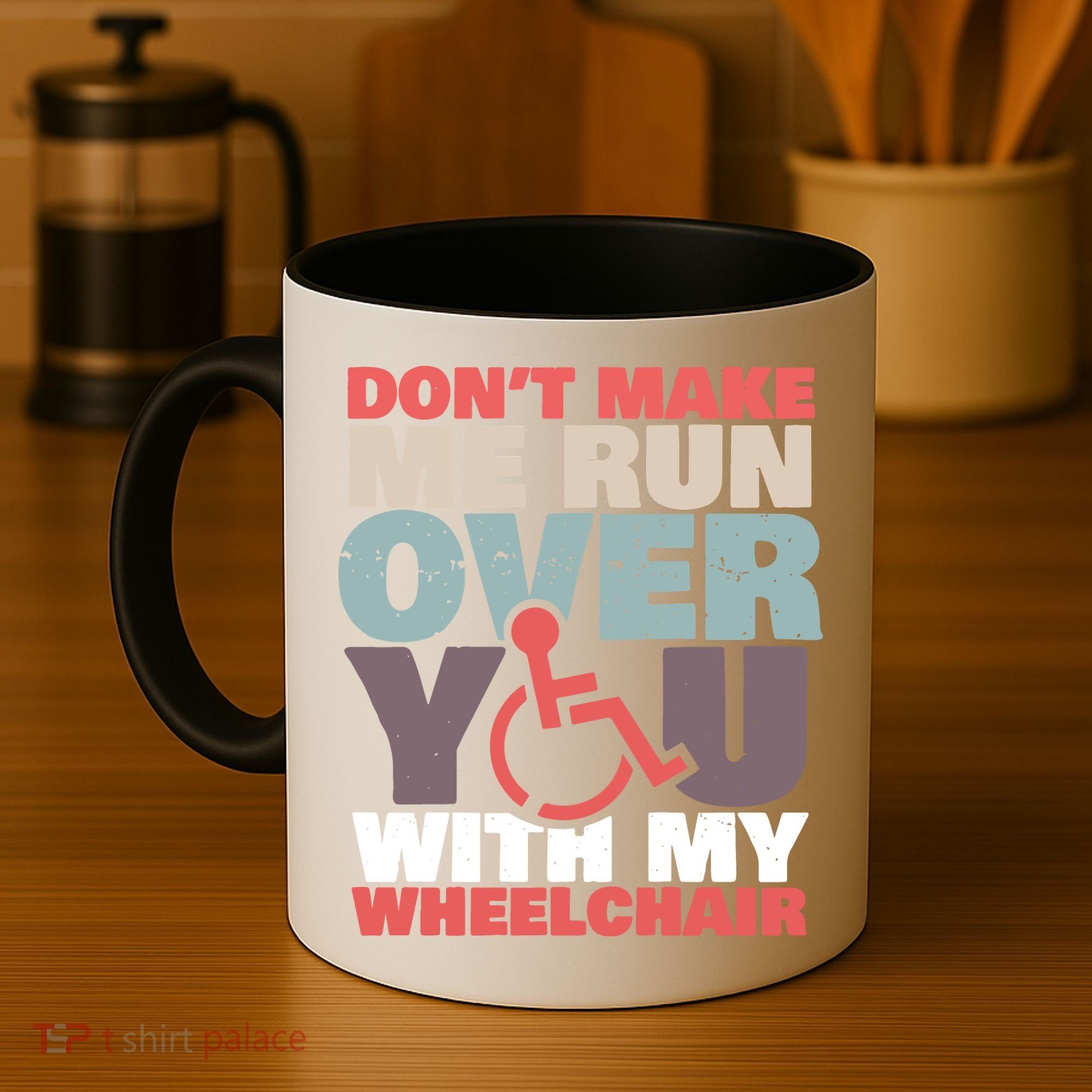 Don’t Make Me Run Over You With My Wheelchair Coffee Mug