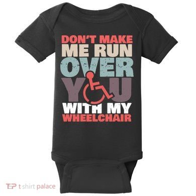 Don’t Make Me Run Over You With My Wheelchair Baby Bodysuit
