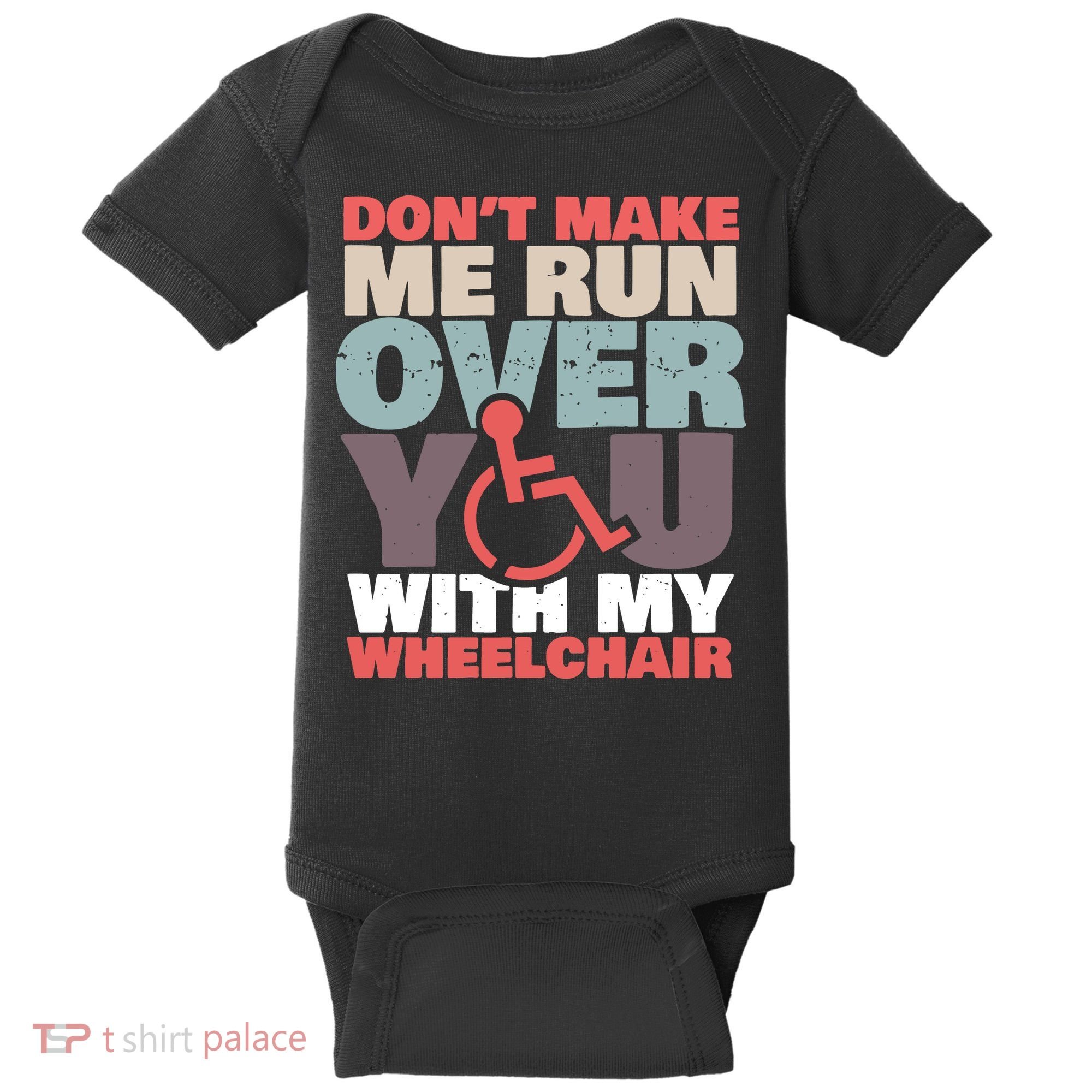 Don’t Make Me Run Over You With My Wheelchair Baby Bodysuit